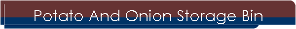 Potato And Onion Storage Bin