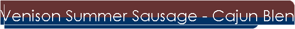 Venison Summer Sausage - Cajun Blend