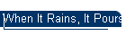When It Rains, It Pours